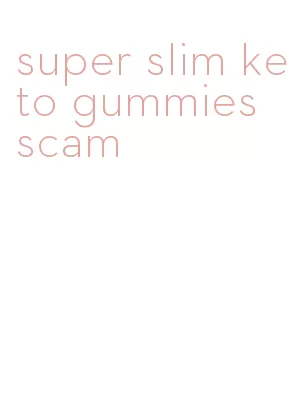 super slim keto gummies scam