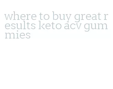 where to buy great results keto acv gummies