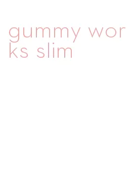 gummy works slim