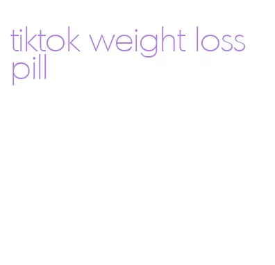 tiktok weight loss pill