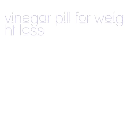 vinegar pill for weight loss