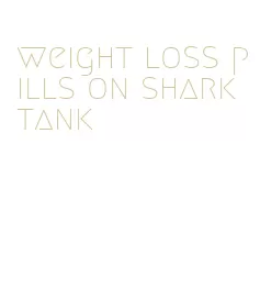 weight loss pills on shark tank