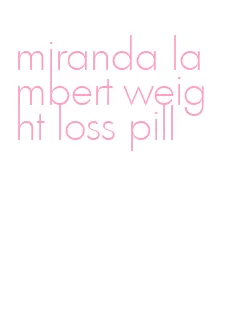 miranda lambert weight loss pill