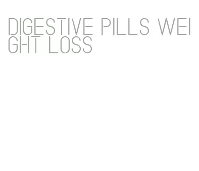 digestive pills weight loss