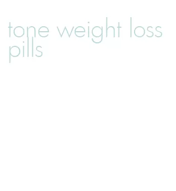 tone weight loss pills