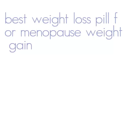 best weight loss pill for menopause weight gain