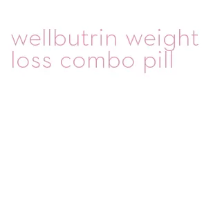 wellbutrin weight loss combo pill