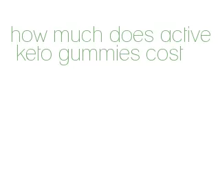 how much does active keto gummies cost