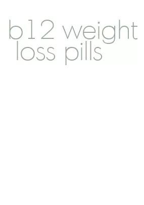 b12 weight loss pills