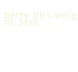 berry pill weight loss