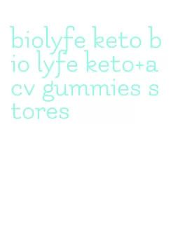 biolyfe keto bio lyfe keto+acv gummies stores