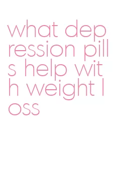 what depression pills help with weight loss